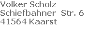 Volker Scholz
Schiefbahner  Str. 6
41564 Kaarst